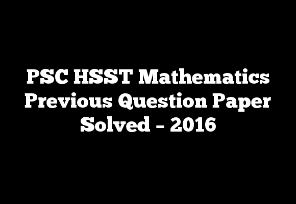 PSC HSST Mathematics Previous Question Paper Solved – 2016